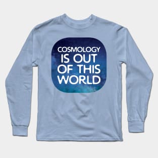 Cosmology Is Out Of This World Long Sleeve T-Shirt